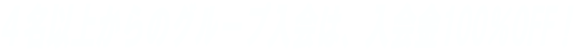 4名以上からのグループ入会は、入会金100%OFF!