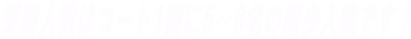 受講人数はコート1面に5〜6名の超少人数です!