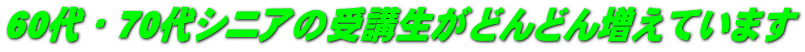 60代・70代シニアの受講生がどんどん増えています